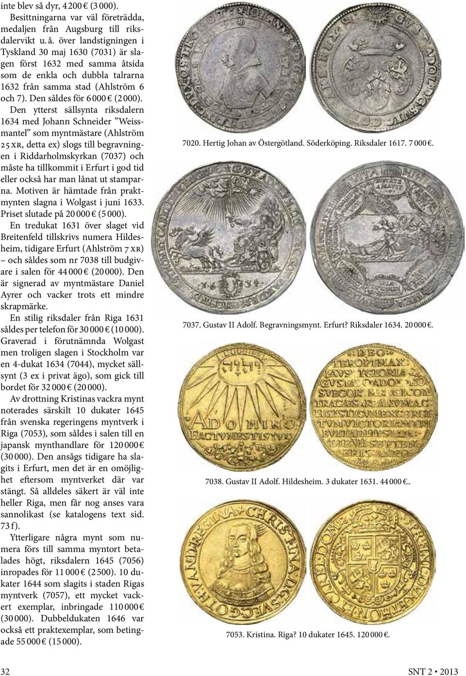 Den ytterst sällsynta riksdalern 1634 med Johann Schneider Weissmantel som myntmästare (Ahlström 25 xr, detta ex) slogs till begravningen i Riddarholmskyrkan (7037) och måste ha tillkommit i Erfurt i