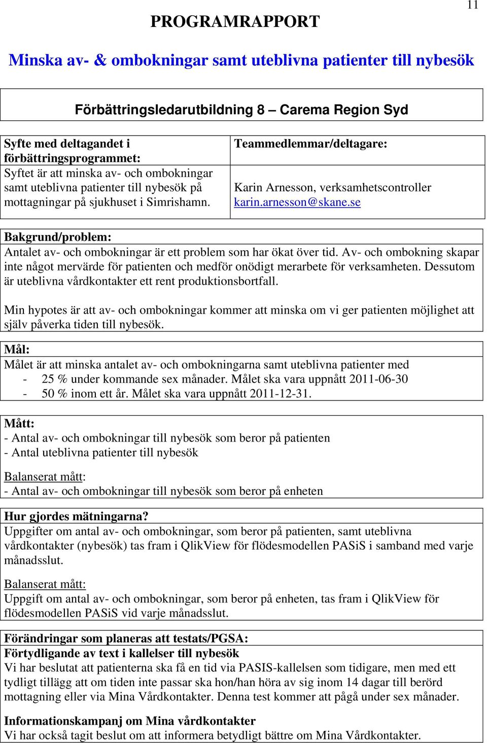 se Bakgrund/problem: Antalet av- och ombokningar är ett problem som har ökat över tid. Av- och ombokning skapar inte något mervärde för patienten och medför onödigt merarbete för verksamheten.