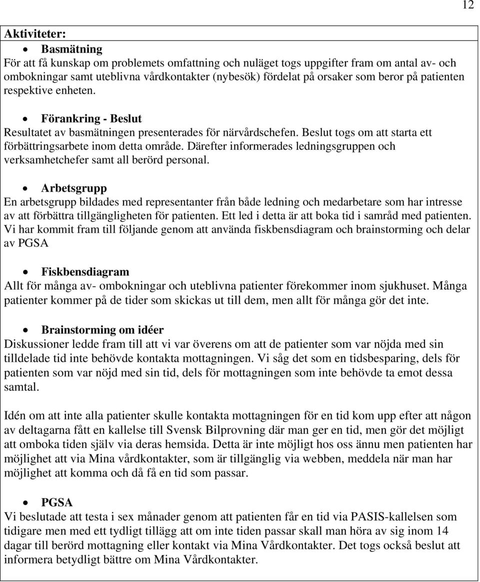 Därefter informerades ledningsgruppen och verksamhetchefer samt all berörd personal.