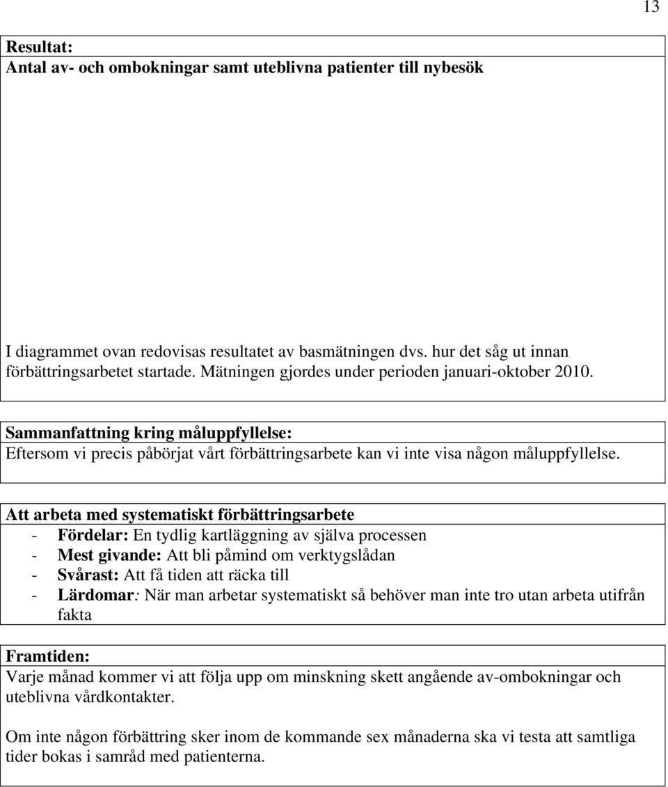 Att arbeta med systematiskt förbättringsarbete - Fördelar: En tydlig kartläggning av själva processen - Mest givande: Att bli påmind om verktygslådan - Svårast: Att få tiden att räcka till -