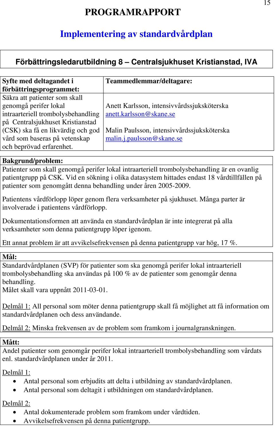 Teammedlemmar/deltagare: Anett Karlsson, intensivvårdssjuksköterska anett.karlsson@skane.se Malin Paulsson, intensivvårdssjuksköterska malin.j.paulsson@skane.