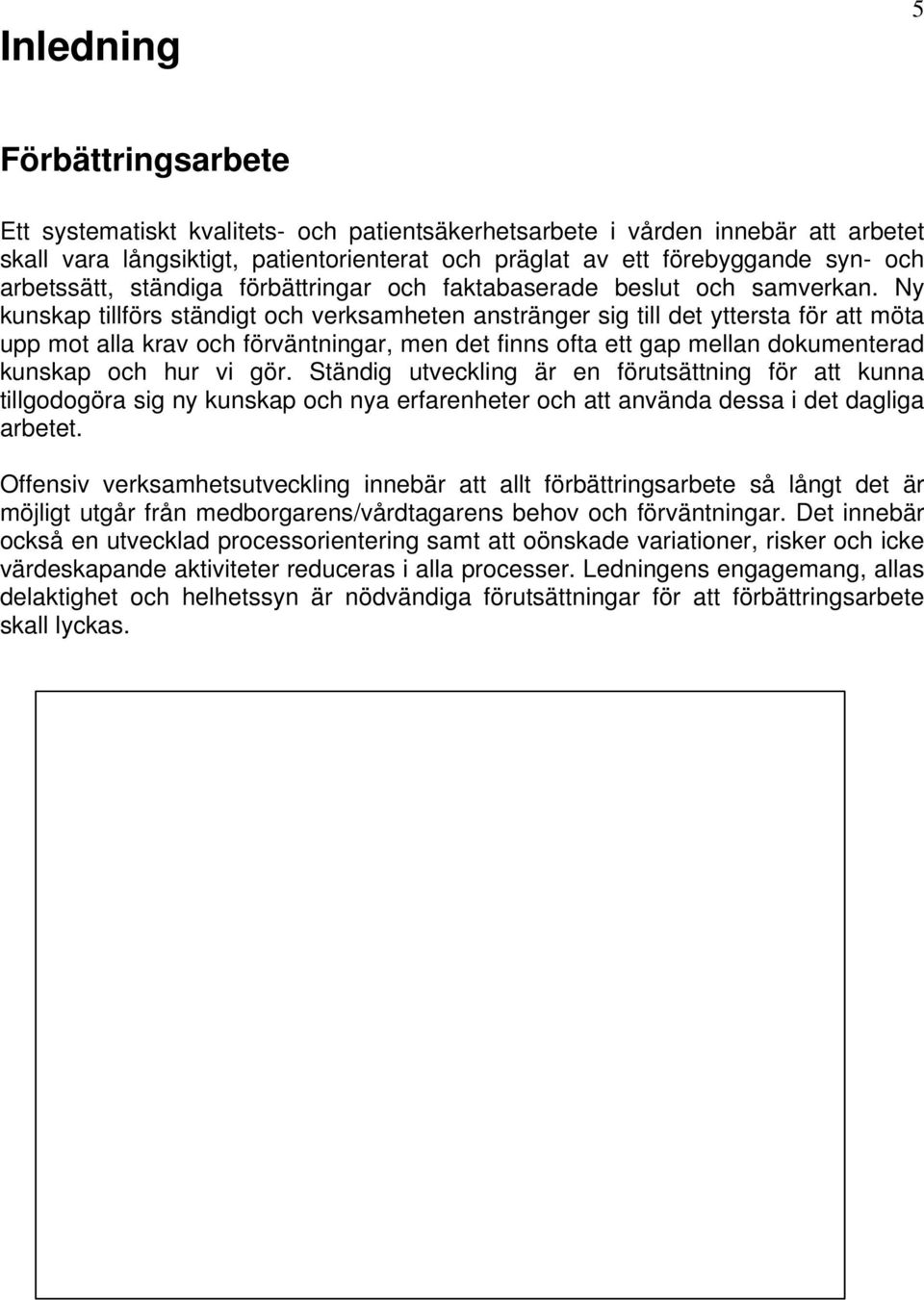 Ny kunskap tillförs ständigt och verksamheten anstränger sig till det yttersta för att möta upp mot alla krav och förväntningar, men det finns ofta ett gap mellan dokumenterad kunskap och hur vi gör.