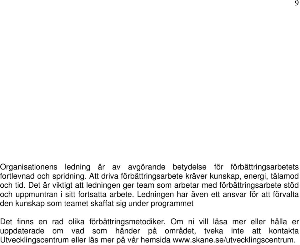 Det är viktigt att ledningen ger team som arbetar med förbättringsarbete stöd och uppmuntran i sitt fortsatta arbete.