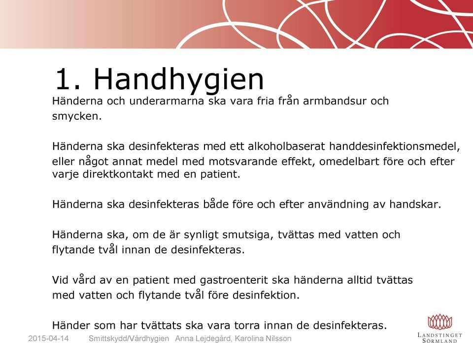 en patient. Händerna ska desinfekteras både före och efter användning av handskar.