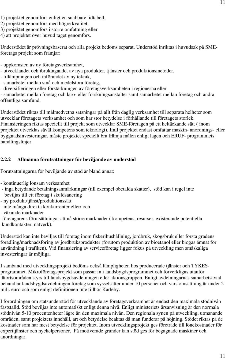 Understöd inriktas i huvudsak på SMEföretags projekt som främjar: - uppkomsten av ny företagsverksamhet, - utvecklandet och ibruktagandet av nya produkter, tjänster och produktionsmetoder, -