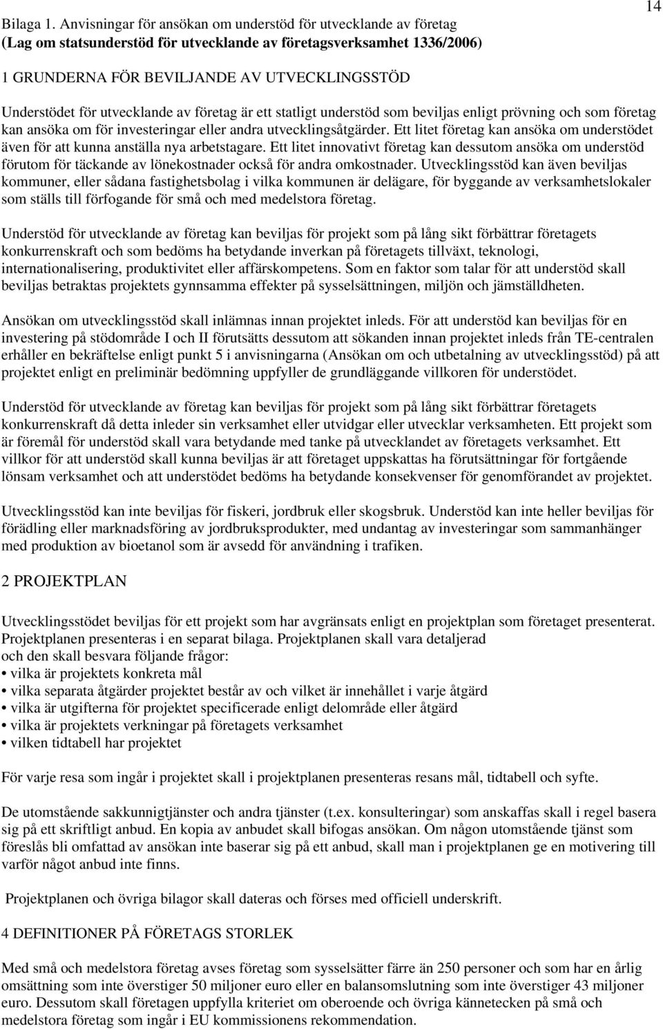 för utvecklande av företag är ett statligt understöd som beviljas enligt prövning och som företag kan ansöka om för investeringar eller andra utvecklingsåtgärder.