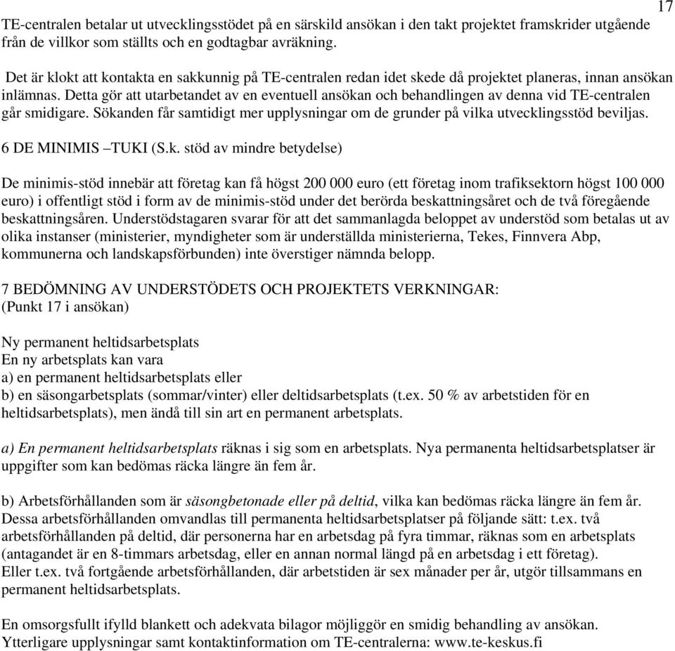 Detta gör att utarbetandet av en eventuell ansökan och behandlingen av denna vid TE-centralen går smidigare. Sökanden får samtidigt mer upplysningar om de grunder på vilka utvecklingsstöd beviljas.