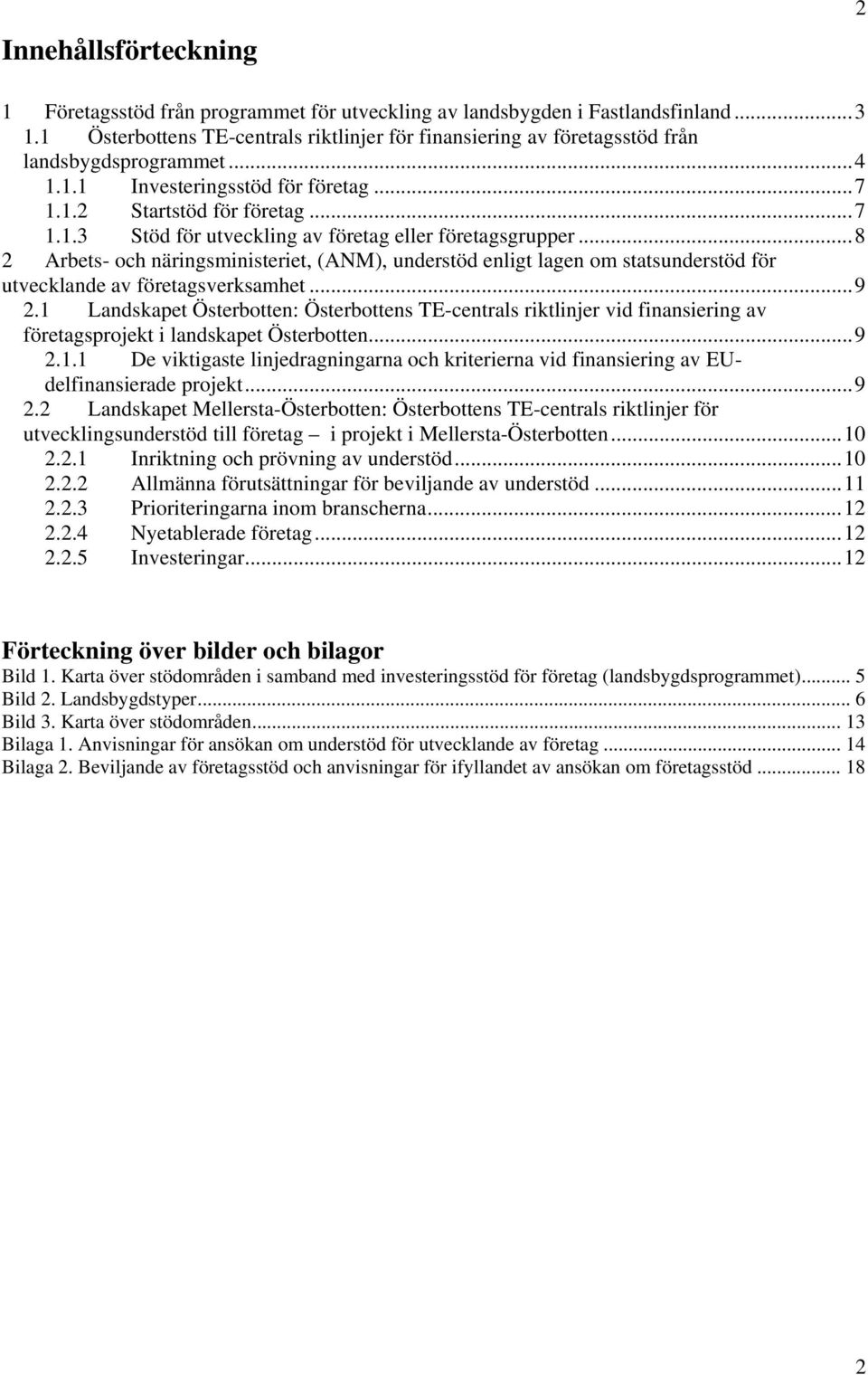 ..8 2 Arbets- och näringsministeriet, (ANM), understöd enligt lagen om statsunderstöd för utvecklande av företagsverksamhet...9 2.