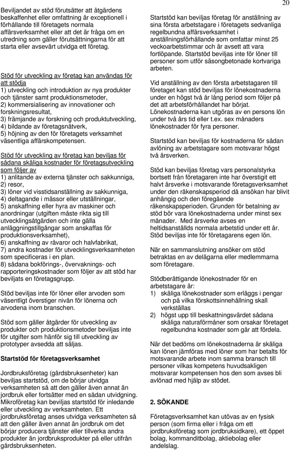 Stöd för utveckling av företag kan användas för att stödja 1) utveckling och introduktion av nya produkter och tjänster samt produktionsmetoder, 2) kommersialisering av innovationer och