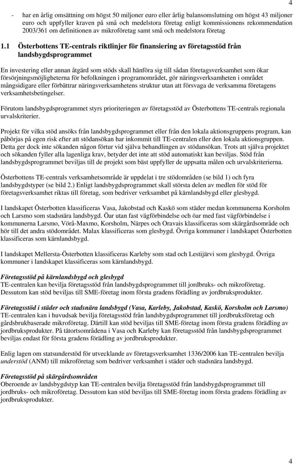 1 Österbottens TE-centrals riktlinjer för finansiering av företagsstöd från landsbygdsprogrammet En investering eller annan åtgärd som stöds skall hänföra sig till sådan företagsverksamhet som ökar