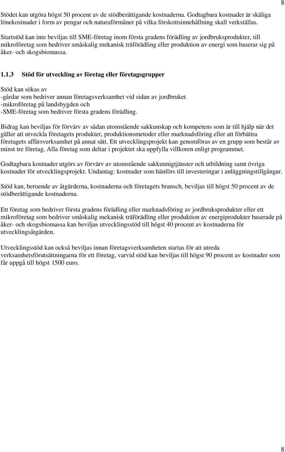 8 Startstöd kan inte beviljas till SME-företag inom första gradens förädling av jordbruksprodukter, till mikroföretag som bedriver småskalig mekanisk träförädling eller produktion av energi som