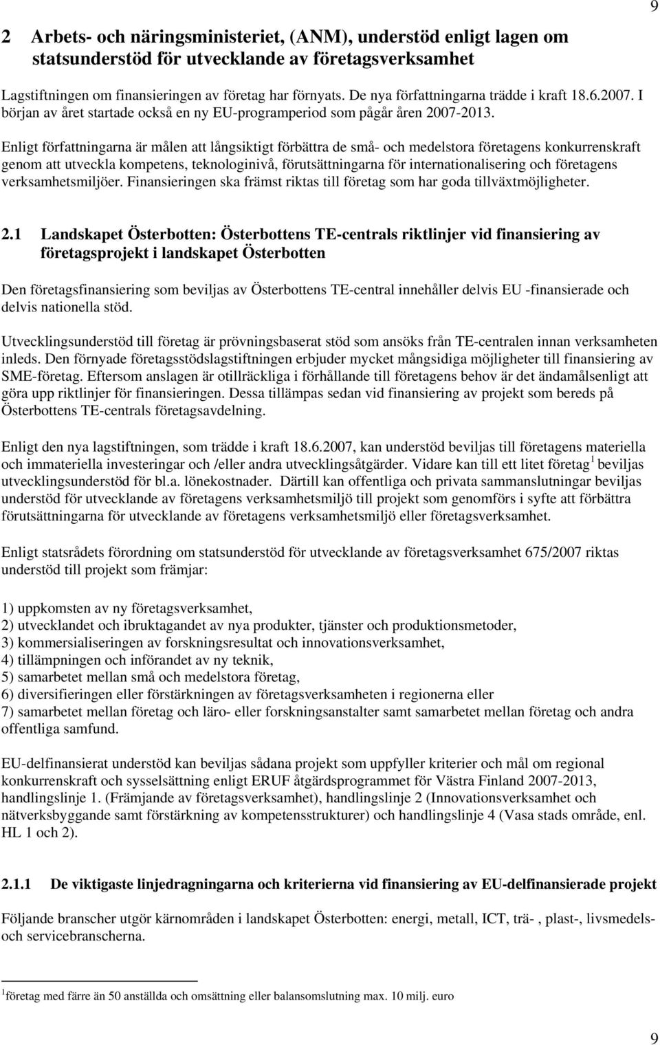 Enligt författningarna är målen att långsiktigt förbättra de små- och medelstora företagens konkurrenskraft genom att utveckla kompetens, teknologinivå, förutsättningarna för internationalisering och