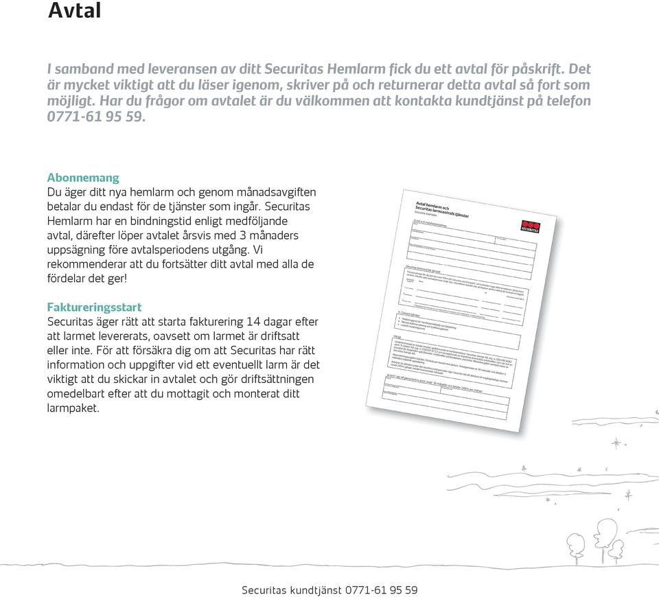 Securitas Hemlarm har en bindningstid enligt medföljande avtal, därefter löper avtalet årsvis med 3 månaders uppsägning före avtalsperiodens utgång.