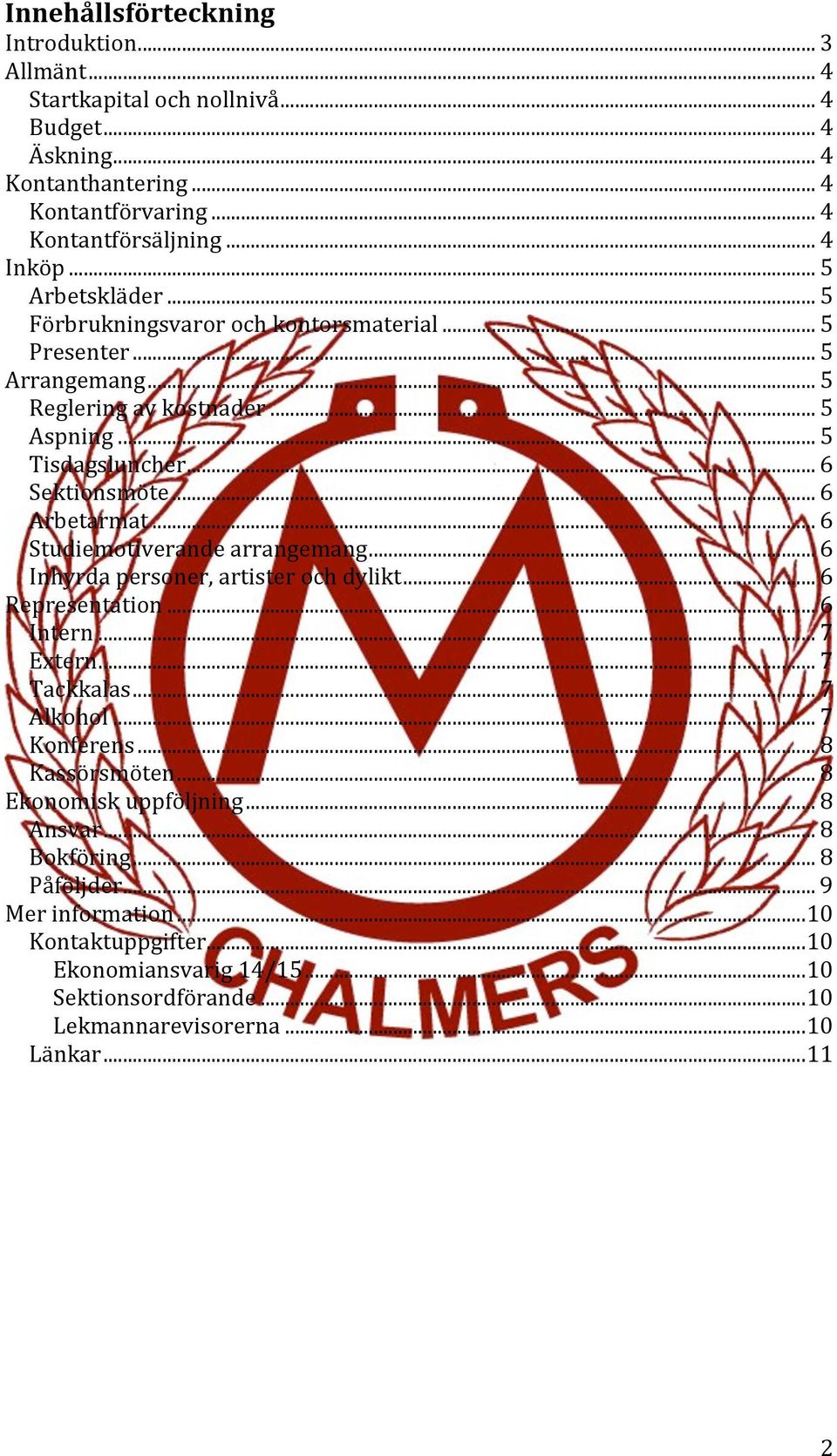 .. 6 Studiemotiverande arrangemang... 6 Inhyrda personer, artister och dylikt... 6 Representation... 6 Intern... 7 Extern... 7 Tackkalas... 7 Alkohol... 7 Konferens... 8 Kassörsmöten.