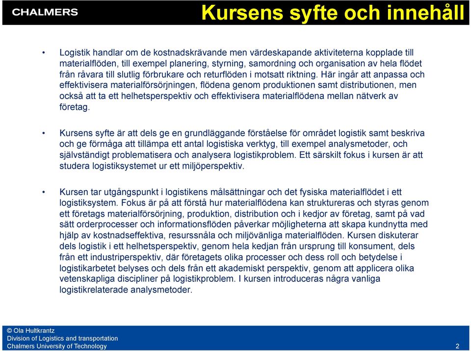 Här ingår att anpassa och effektivisera materialförsörjningen, flödena genom produktionen samt distributionen, men också att ta ett helhetsperspektiv och effektivisera materialflödena mellan nätverk