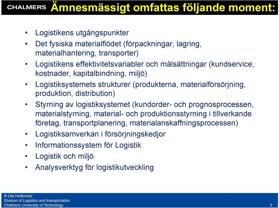 distribution) Styrning av logistiksystemet (kundorder- och prognosprocessen, materialstyrning, material- och produktionsstyrning i tillverkande företag, transportplanering,