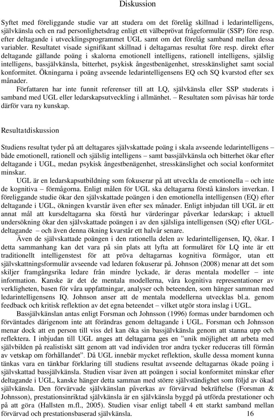 direkt efter deltagande gällande poäng i skalorna emotionell intelligens, rationell intelligens, själslig intelligens, bassjälvkänsla, bitterhet, psykisk ångestbenägenhet, stresskänslighet samt