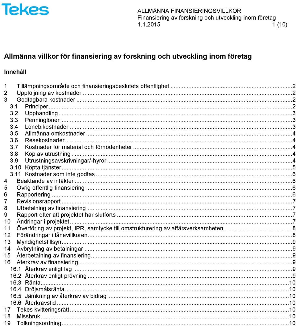 .. 4 3.7 Kostnader för material och förnödenheter... 4 3.8 Köp av utrustning... 4 3.9 Utrustningsavskrivningar/-hyror... 4 3.10 Köpta tjänster... 5 3.11 Kostnader som inte godtas.