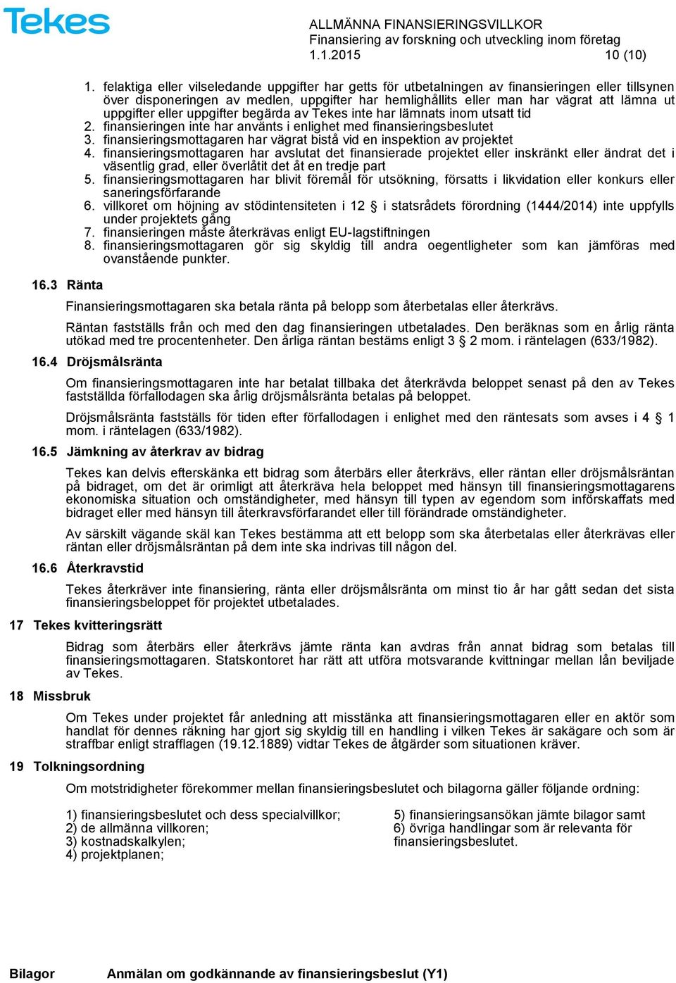 uppgifter eller uppgifter begärda av Tekes inte har lämnats inom utsatt tid 2. finansieringen inte har använts i enlighet med finansieringsbeslutet 3.