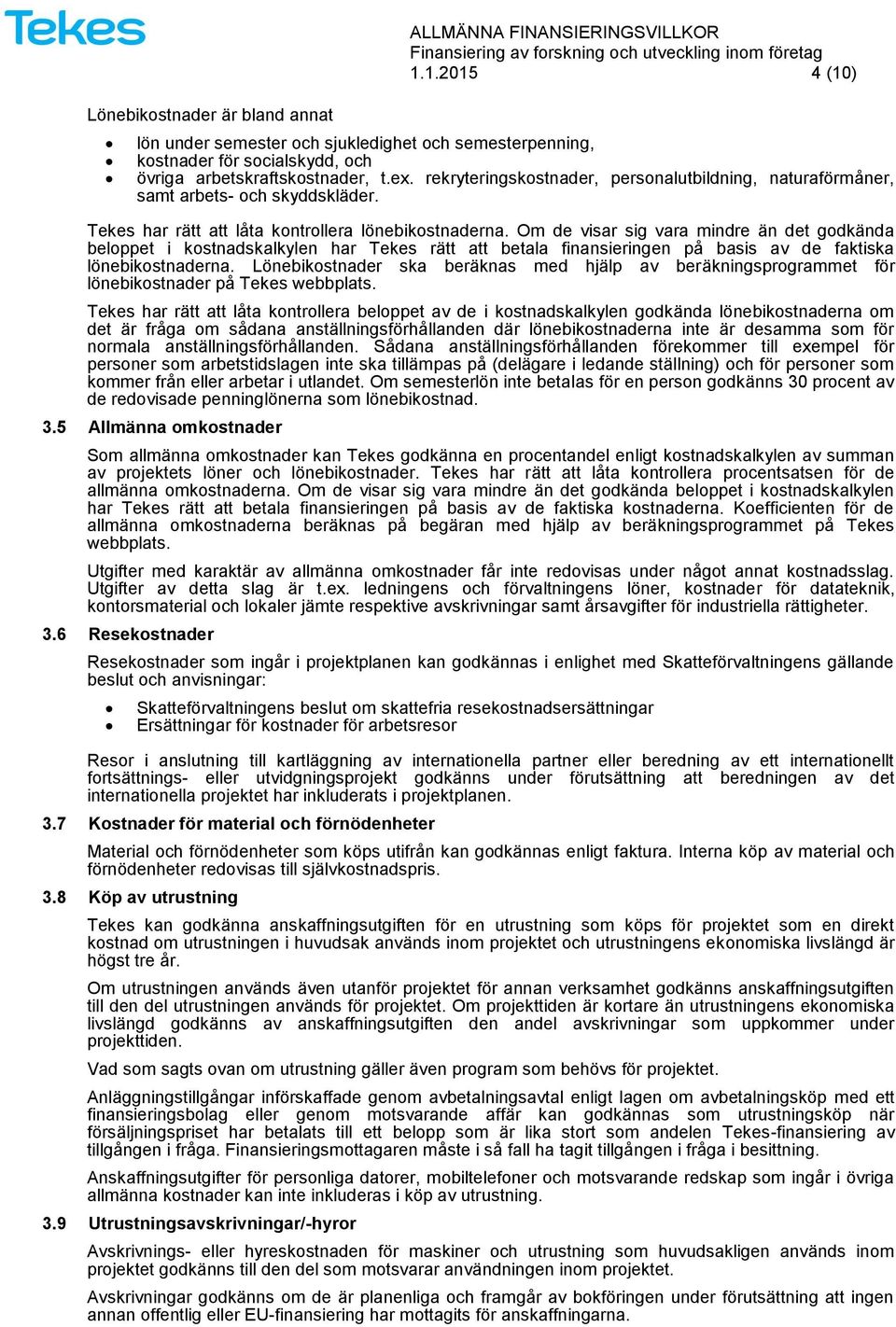 Om de visar sig vara mindre än det godkända beloppet i kostnadskalkylen har Tekes rätt att betala finansieringen på basis av de faktiska lönebikostnaderna.