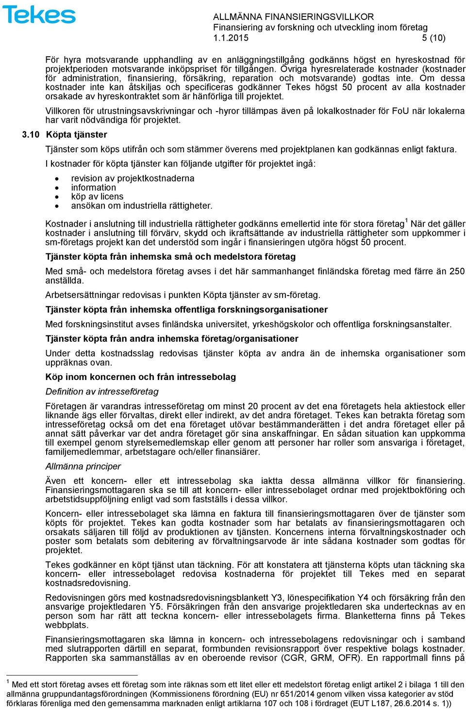 Om dessa kostnader inte kan åtskiljas och specificeras godkänner Tekes högst 50 procent av alla kostnader orsakade av hyreskontraktet som är hänförliga till projektet.