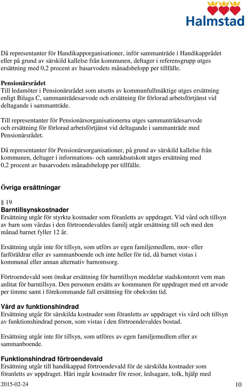 Pensionärsrådet Till ledamöter i Pensionärsrådet som utsetts av kommunfullmäktige utges ersättning enligt Bilaga C, sammanträdesarvode och ersättning för förlorad arbetsförtjänst vid deltagande i