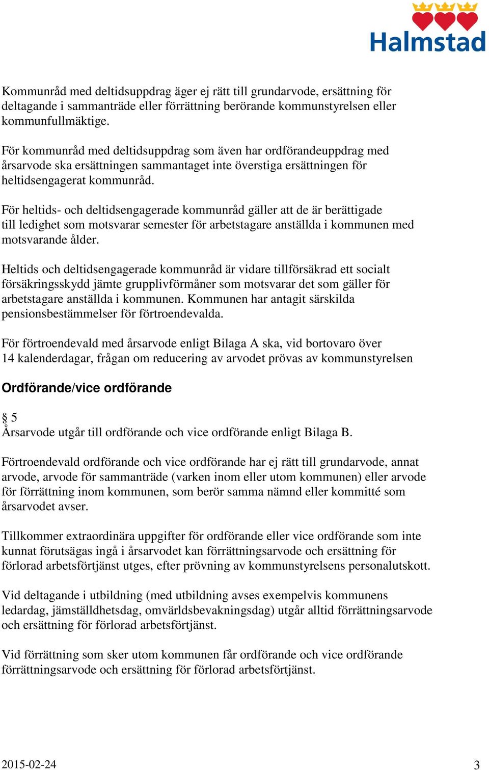 För heltids- och deltidsengagerade kommunråd gäller att de är berättigade till ledighet som motsvarar semester för arbetstagare anställda i kommunen med motsvarande ålder.