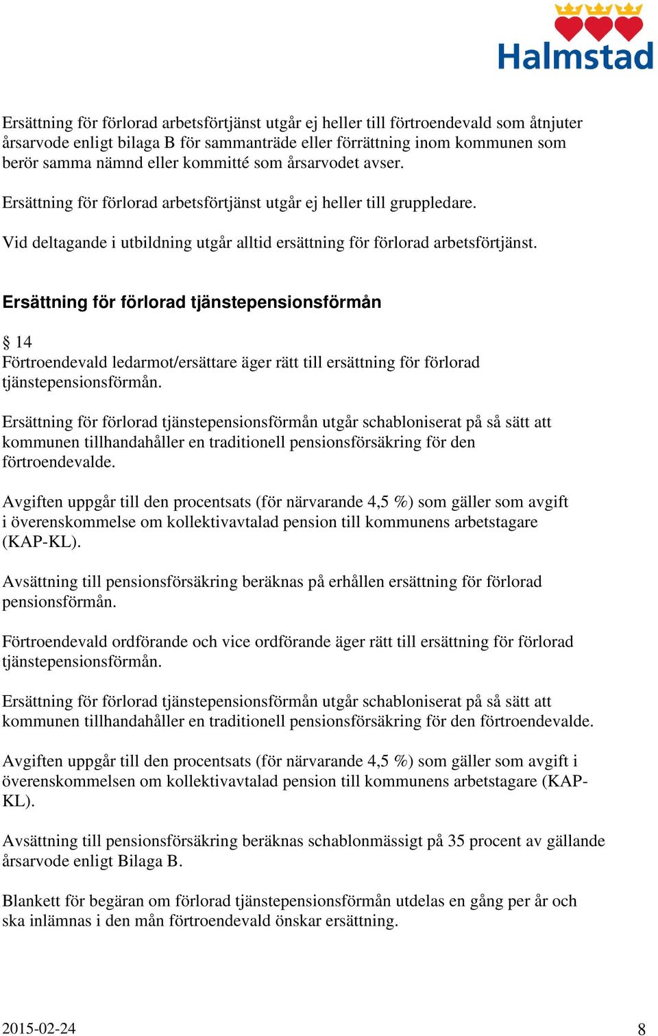 Ersättning för förlorad tjänstepensionsförmån 14 Förtroendevald ledarmot/ersättare äger rätt till ersättning för förlorad tjänstepensionsförmån.