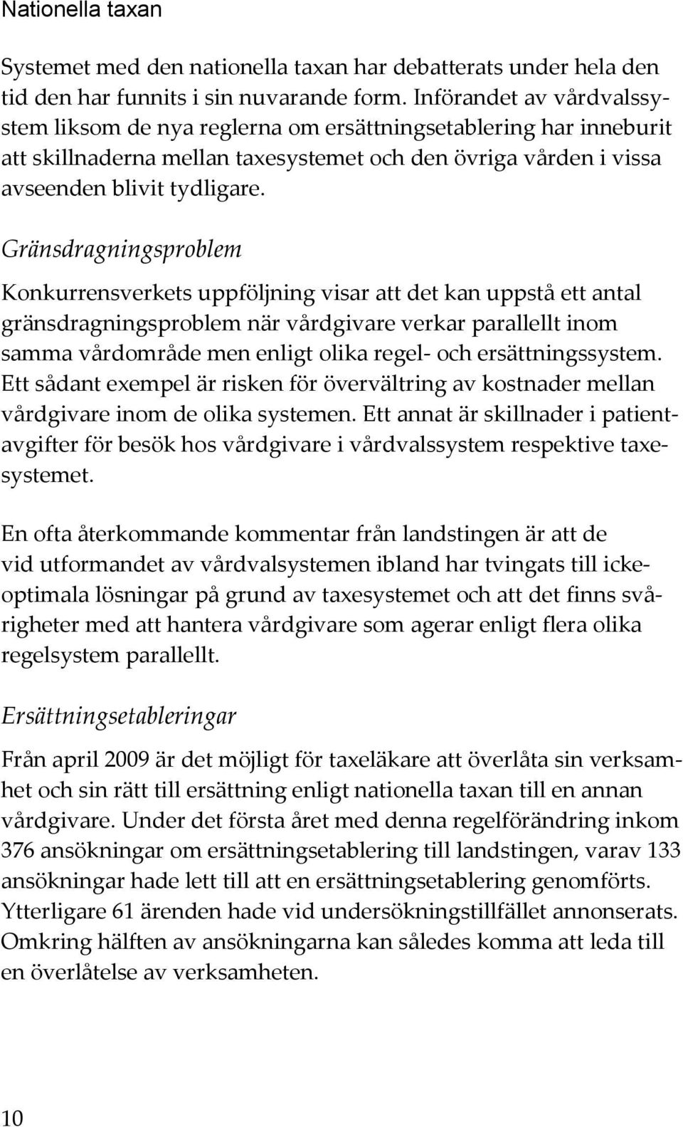 Gränsdragningsproblem Konkurrensverkets uppföljning visar att det kan uppstå ett antal gränsdragningsproblem när vårdgivare verkar parallellt inom samma vårdområde men enligt olika regel- och