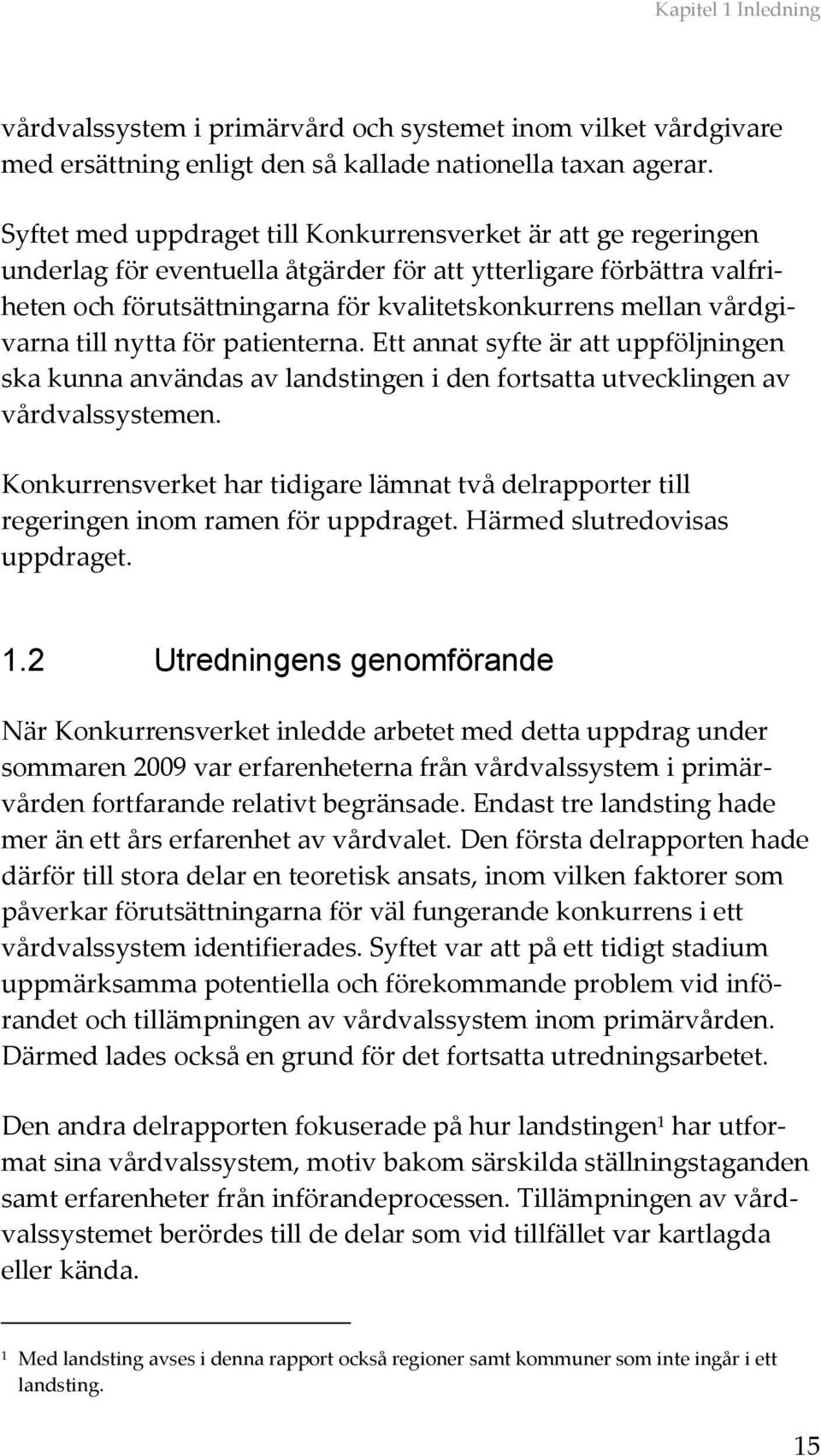 vårdgivarna till nytta för patienterna. Ett annat syfte är att uppföljningen ska kunna användas av landstingen i den fortsatta utvecklingen av vårdvalssystemen.