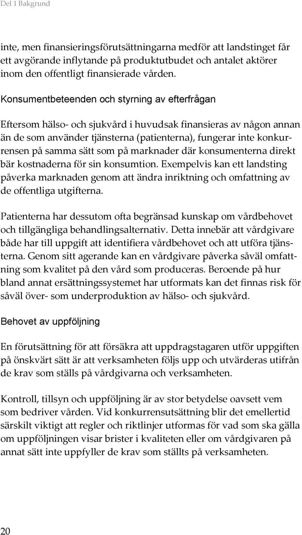 som på marknader där konsumenterna direkt bär kostnaderna för sin konsumtion. Exempelvis kan ett landsting påverka marknaden genom att ändra inriktning och omfattning av de offentliga utgifterna.