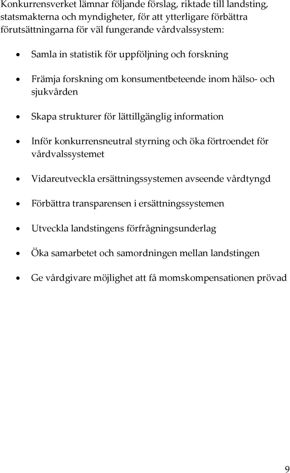 information Inför konkurrensneutral styrning och öka förtroendet för vårdvalssystemet Vidareutveckla ersättningssystemen avseende vårdtyngd Förbättra transparensen i