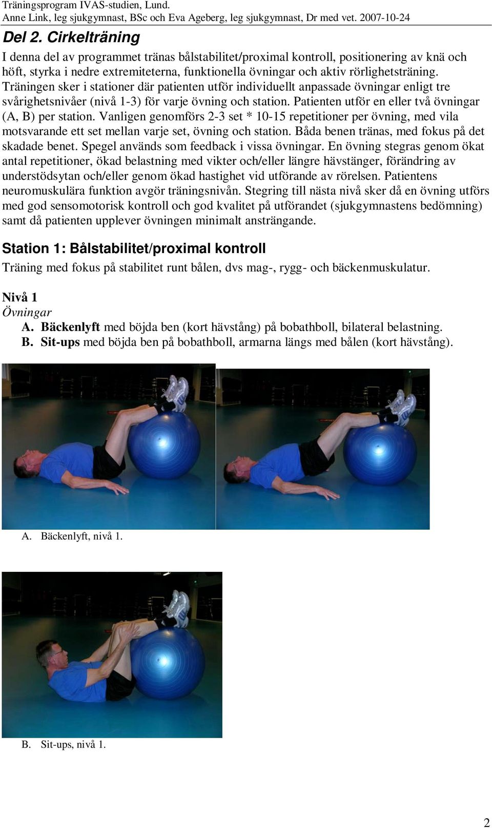 Patienten utför en eller två övningar (A, B) per station. Vanligen genomförs 2-3 set * 10-15 repetitioner per övning, med vila motsvarande ett set mellan varje set, övning och station.