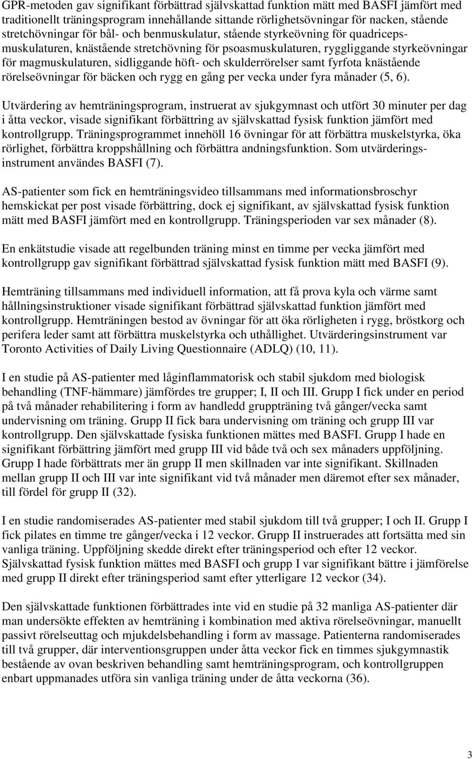 skulderrörelser samt fyrfota knästående rörelseövningar för bäcken och rygg en gång per vecka under fyra månader (5, 6).