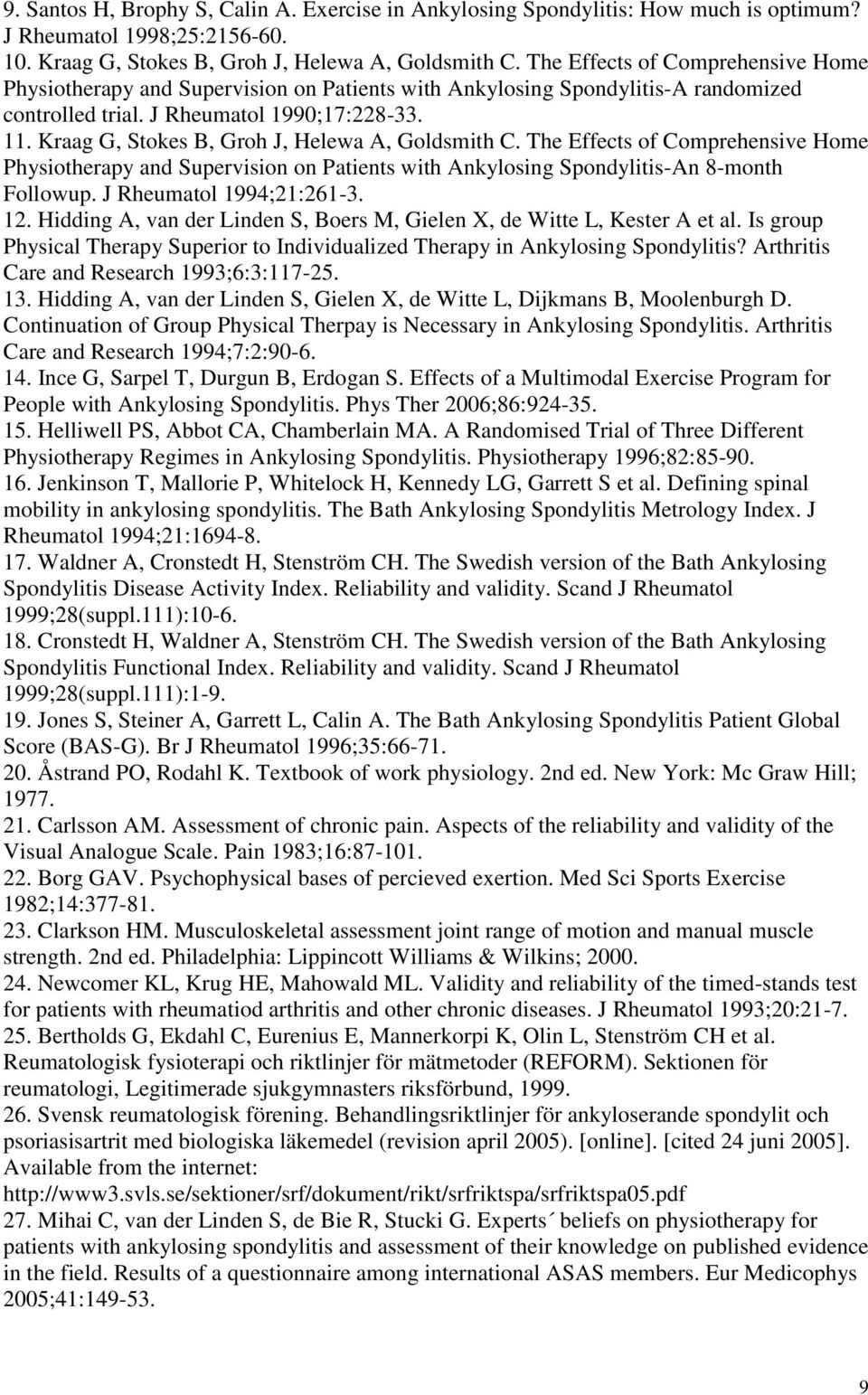 Kraag G, Stokes B, Groh J, Helewa A, Goldsmith C. The Effects of Comprehensive Home Physiotherapy and Supervision on Patients with Ankylosing Spondylitis-An 8-month Followup.