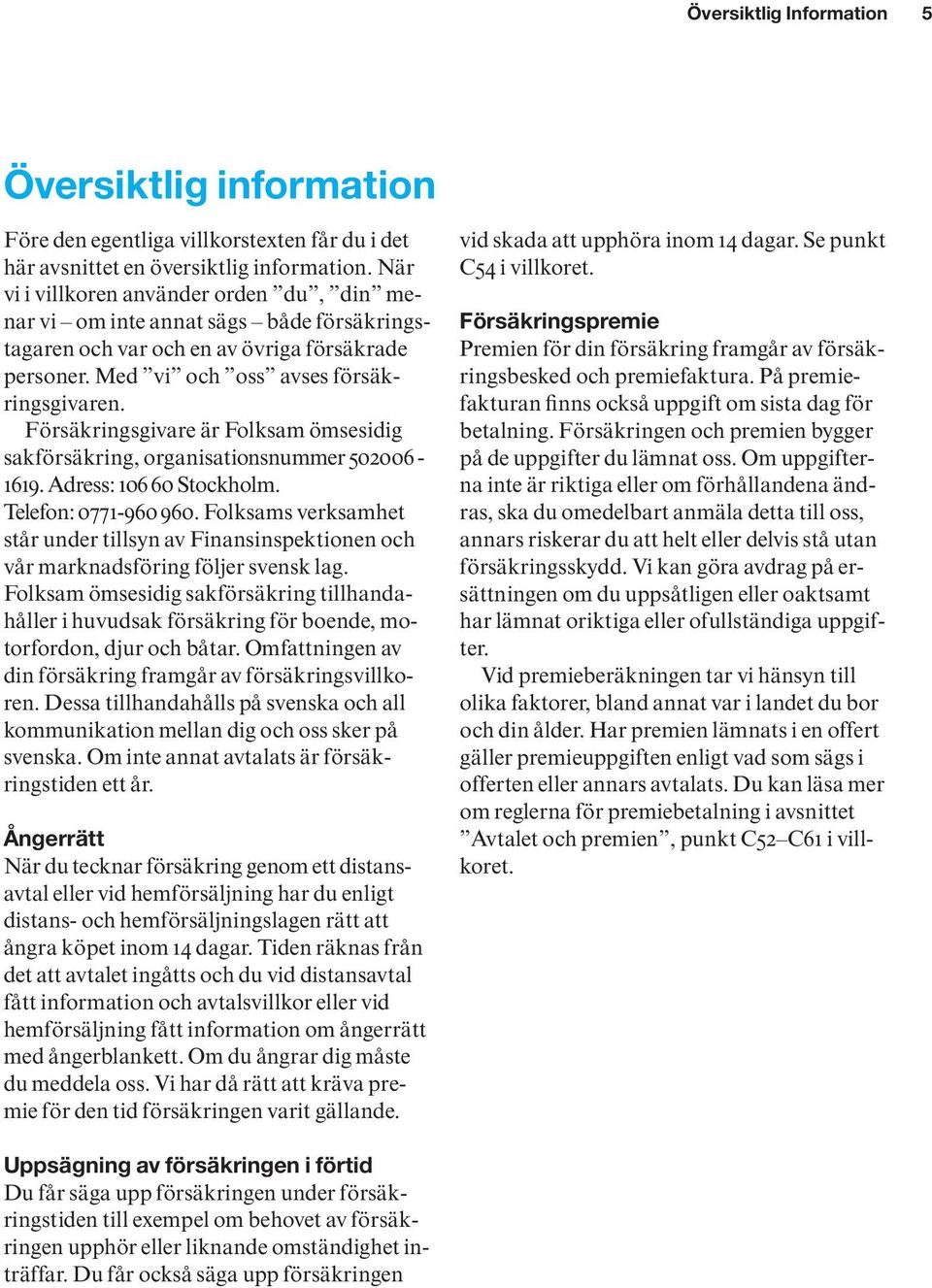 Försäkringsgivare är Folksam ömsesidig sakförsäkring, organisationsnummer 502006-1619. Adress: 106 60 Stockholm. Telefon: 0771-960 960.