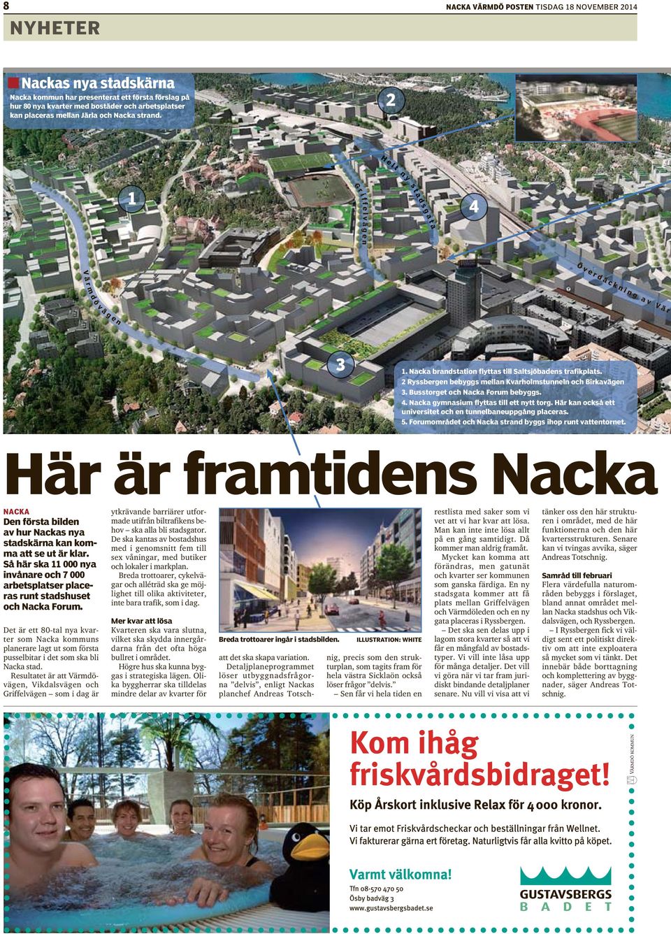 Nacka brandstation flyttas till Saltsjöbadens trafikplats. 2 Ryssbergen bebyggs mellan Kvarholmstunneln och Birkavägen 3. Busstorget och Nacka Forum bebyggs. 4.