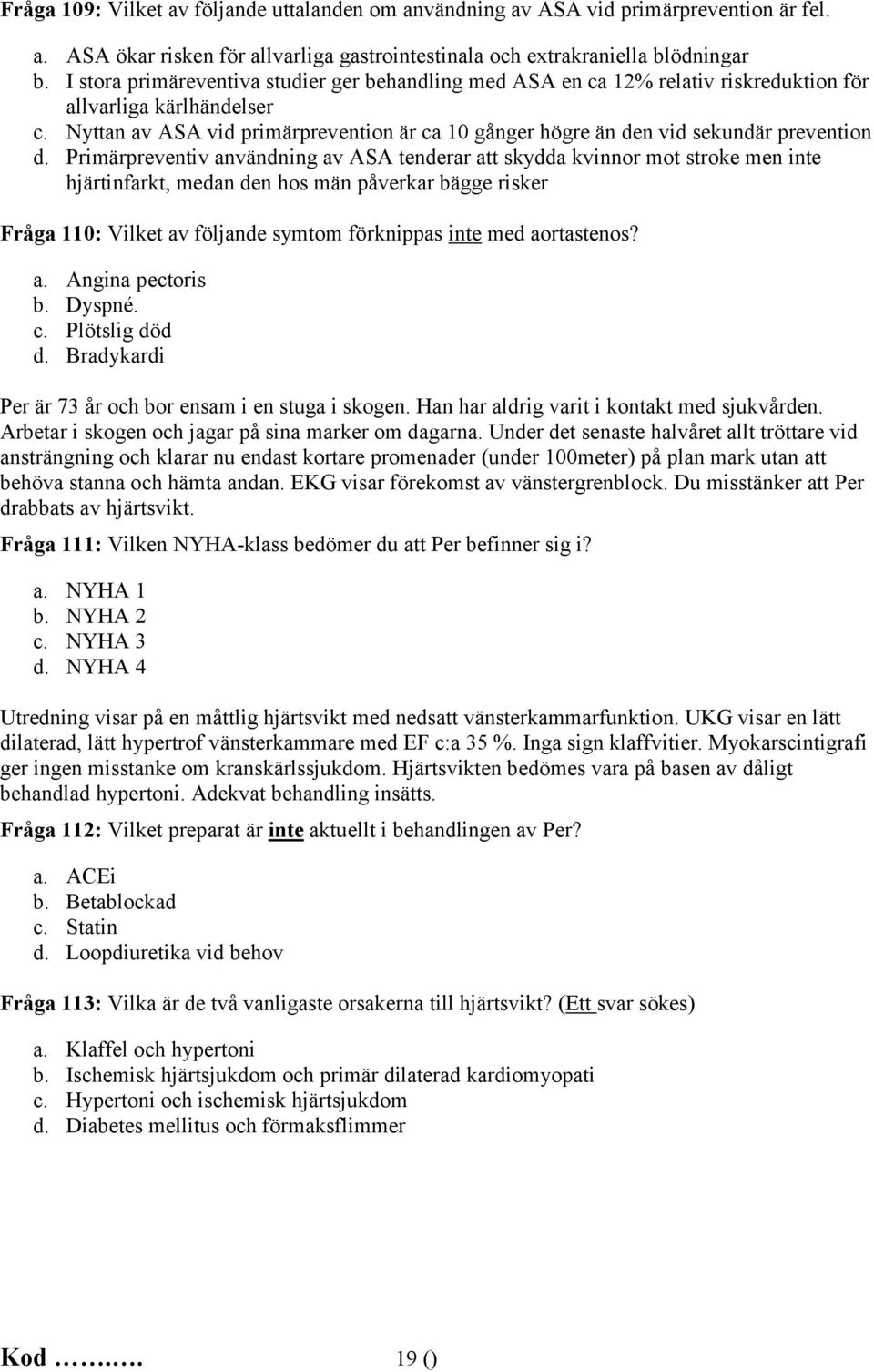 Nyttan av ASA vid primärprevention är ca 10 gånger högre än den vid sekundär prevention d.