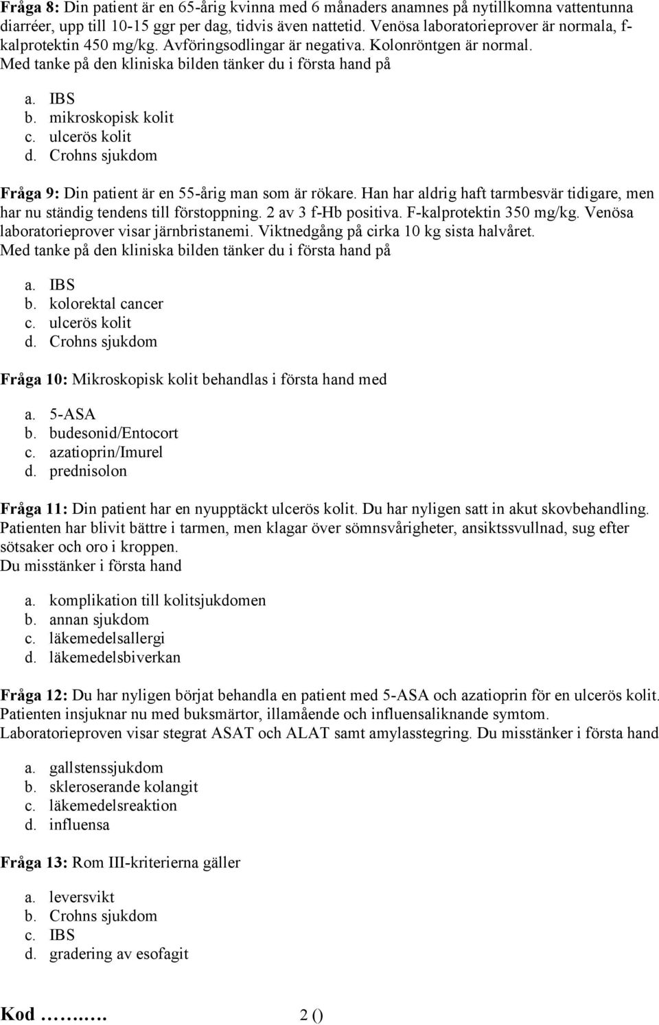 mikroskopisk kolit c. ulcerös kolit d. Crohns sjukdom Fråga 9: Din patient är en 55-årig man som är rökare. Han har aldrig haft tarmbesvär tidigare, men har nu ständig tendens till förstoppning.