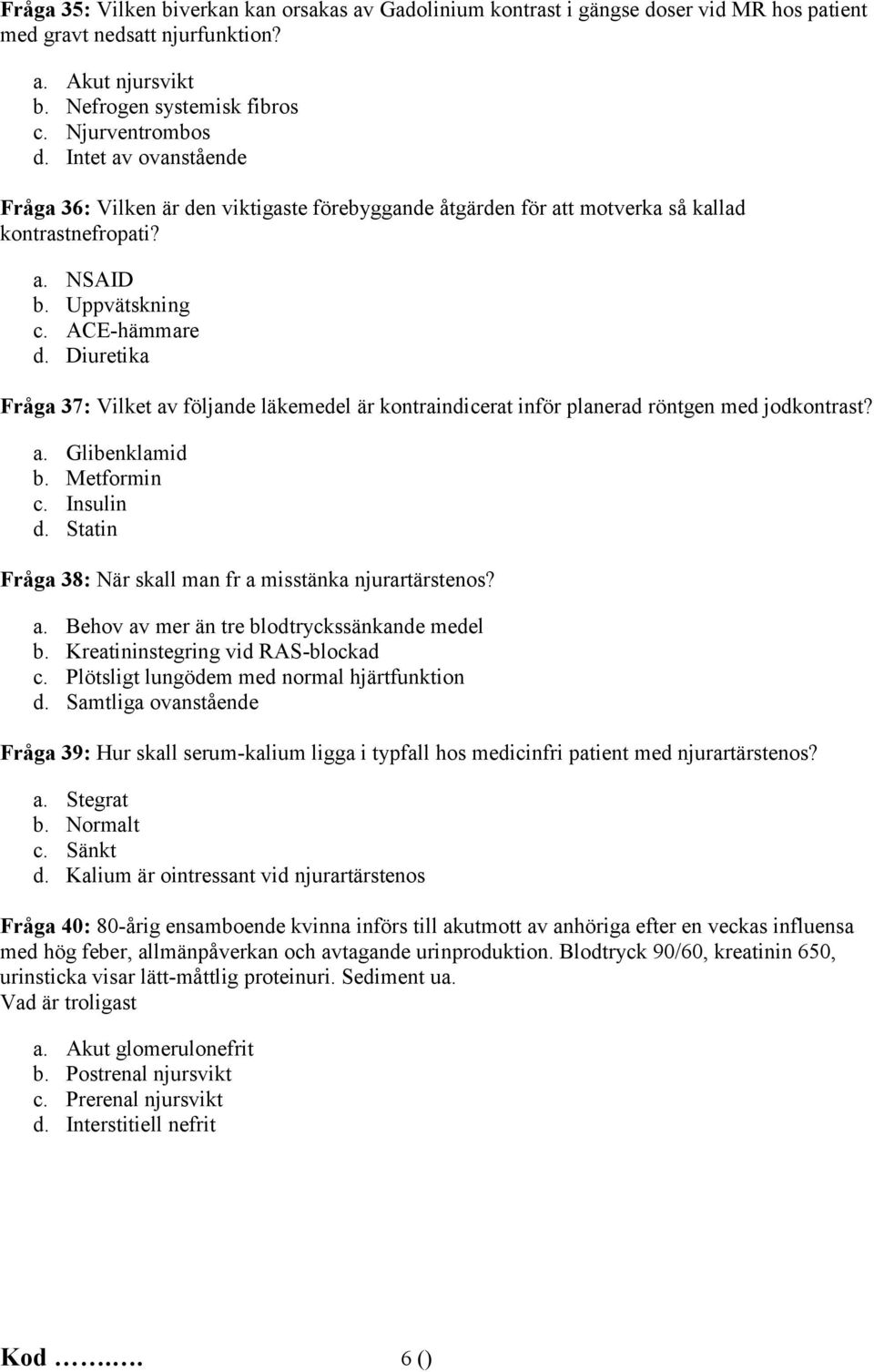 Diuretika Fråga 37: Vilket av följande läkemedel är kontraindicerat inför planerad röntgen med jodkontrast? a. Glibenklamid b. Metformin c. Insulin d.