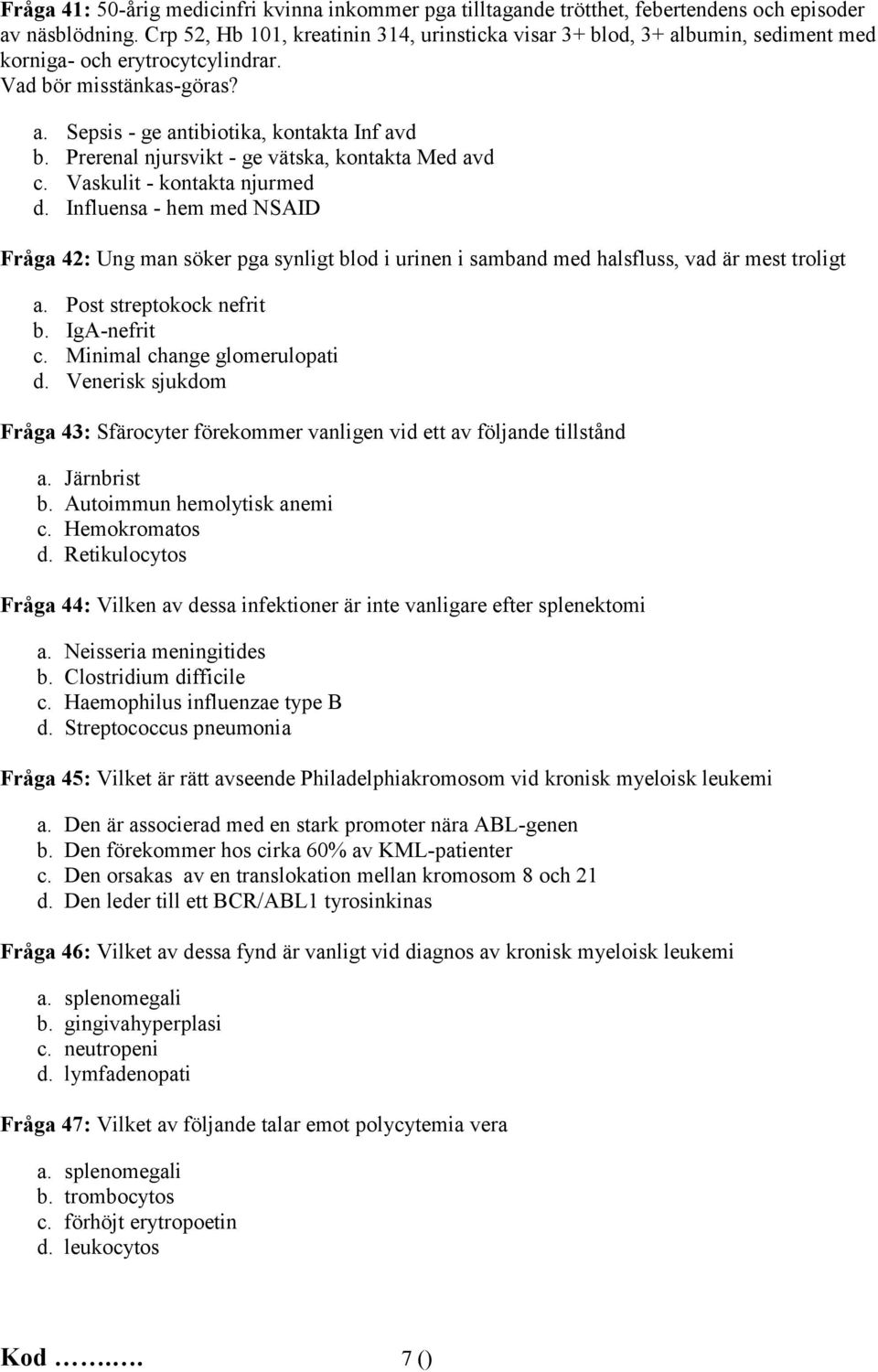 Prerenal njursvikt - ge vätska, kontakta Med avd c. Vaskulit - kontakta njurmed d.