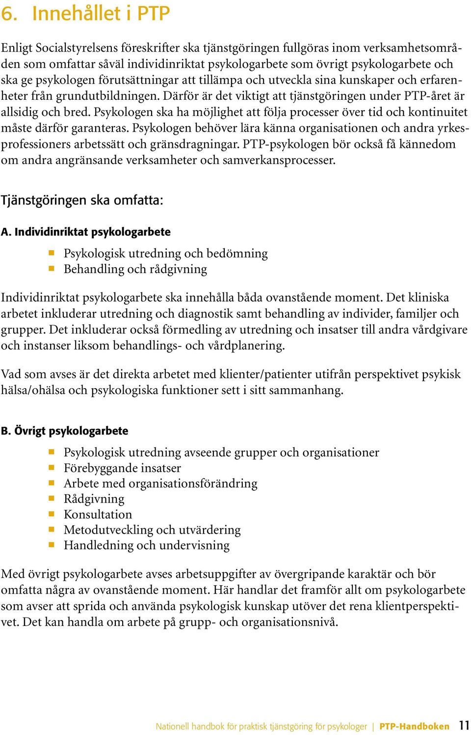 Psykologen ska ha möjlighet att följa processer över tid och kontinuitet måste därför garanteras.