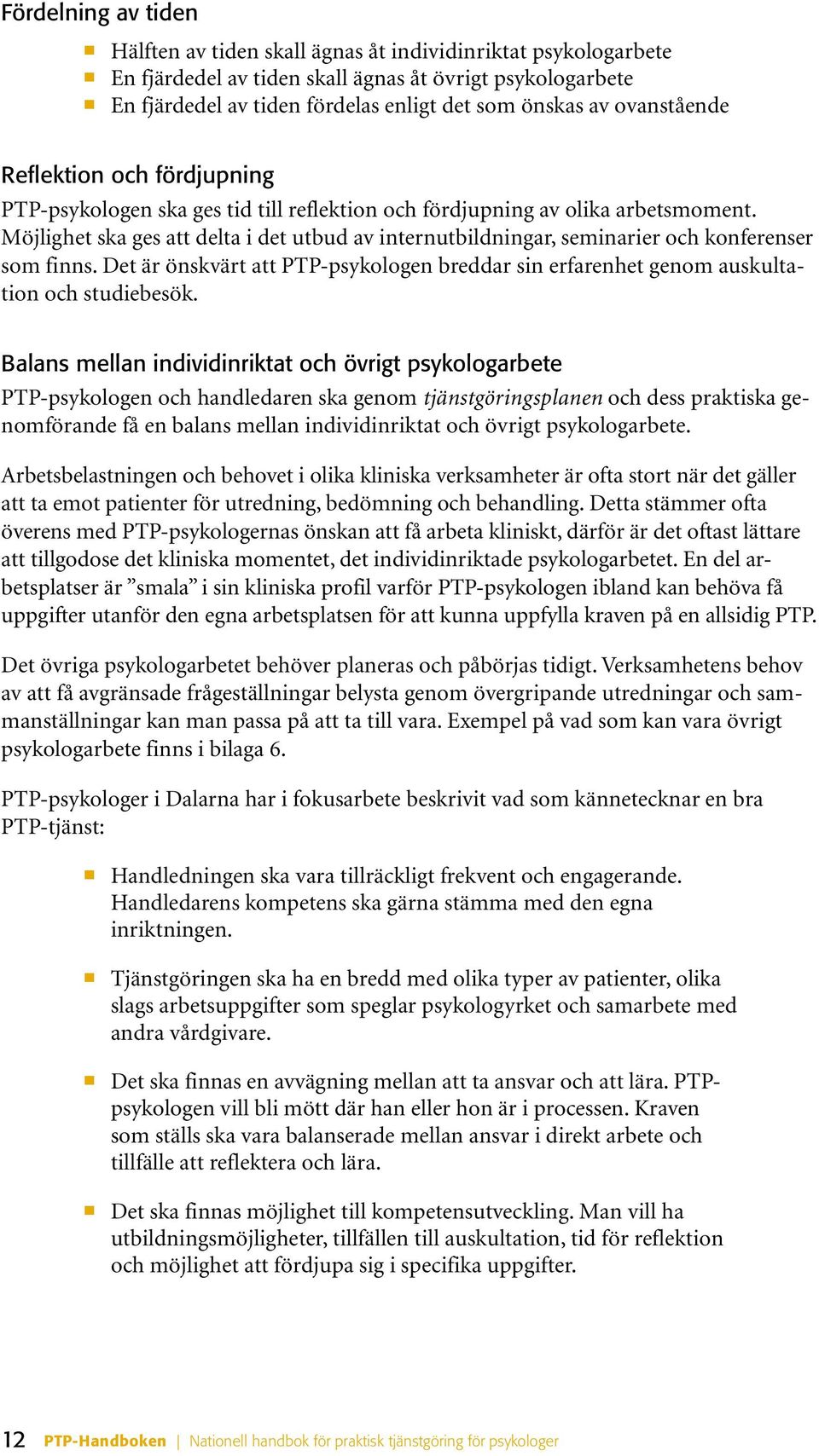 Möjlighet ska ges att delta i det utbud av internutbildningar, seminarier och konferenser som finns. Det är önskvärt att PTP-psykologen breddar sin erfarenhet genom auskultation och studiebesök.