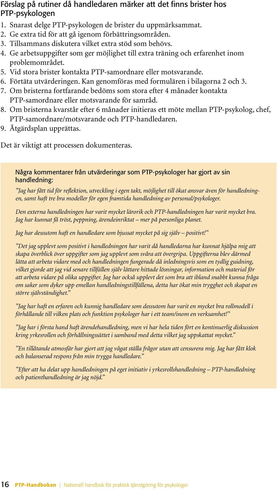 Vid stora brister kontakta PTP-samordnare eller motsvarande. 6. Förtäta utvärderingen. Kan genomföras med formulären i bilagorna 2 och 3. 7.