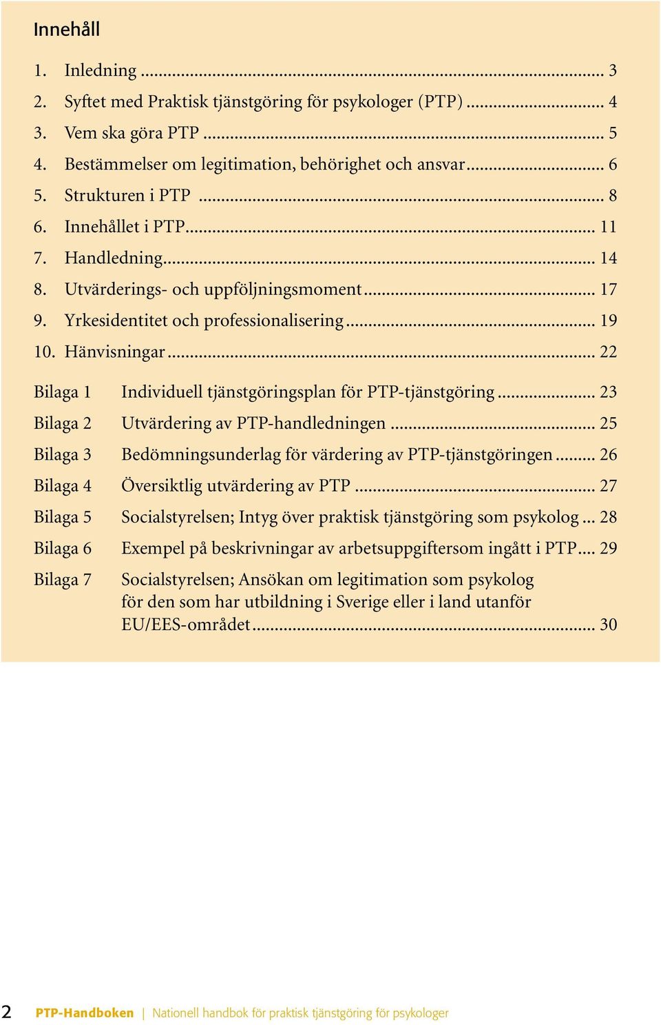 .. 22 Bilaga 1 Individuell tjänstgöringsplan för PTP-tjänstgöring... 23 Bilaga 2 Utvärdering av PTP-handledningen... 25 Bilaga 3 Bedömningsunderlag för värdering av PTP-tjänstgöringen.