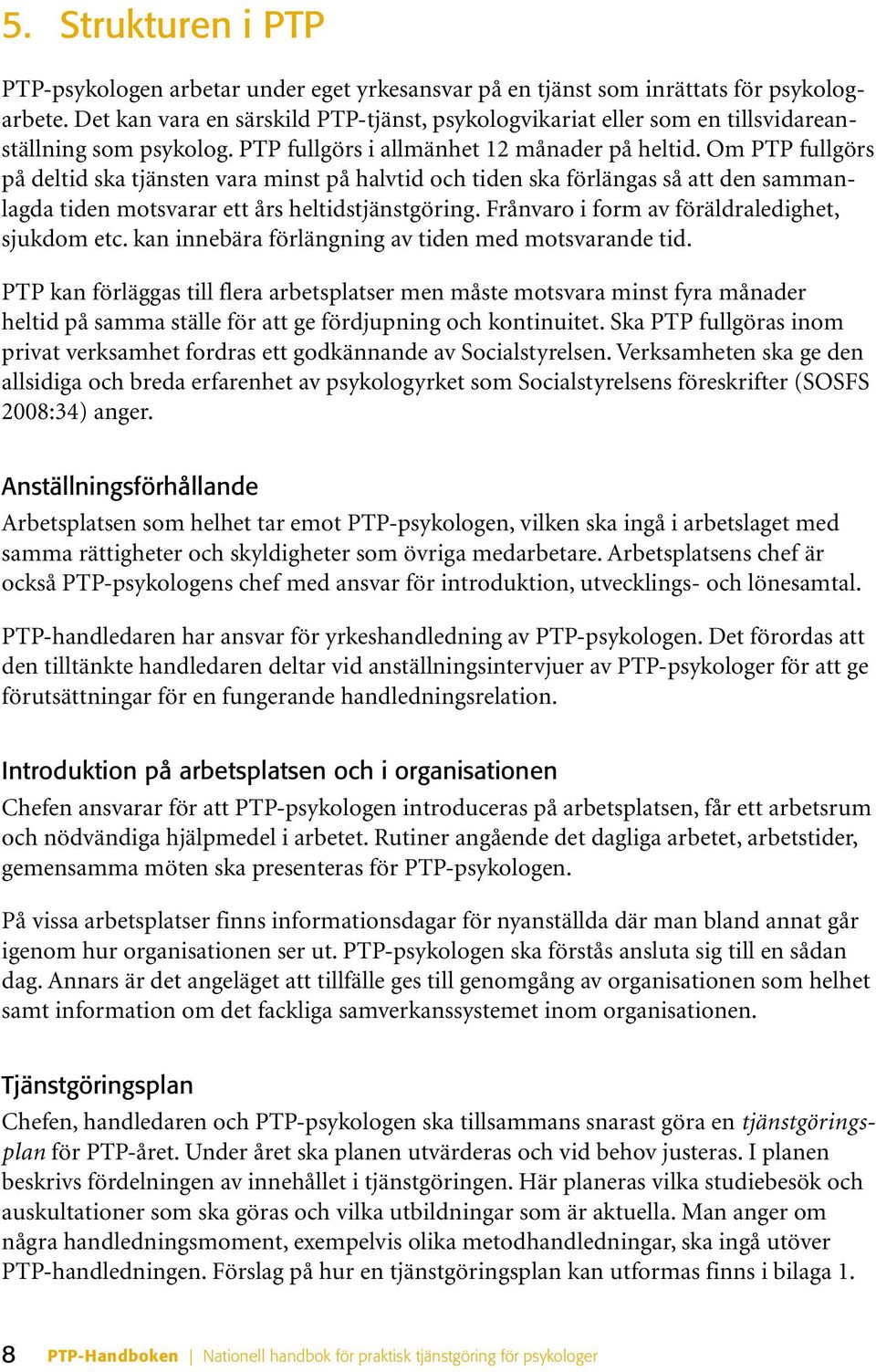 Om PTP fullgörs på deltid ska tjänsten vara minst på halvtid och tiden ska förlängas så att den sammanlagda tiden motsvarar ett års heltidstjänstgöring.