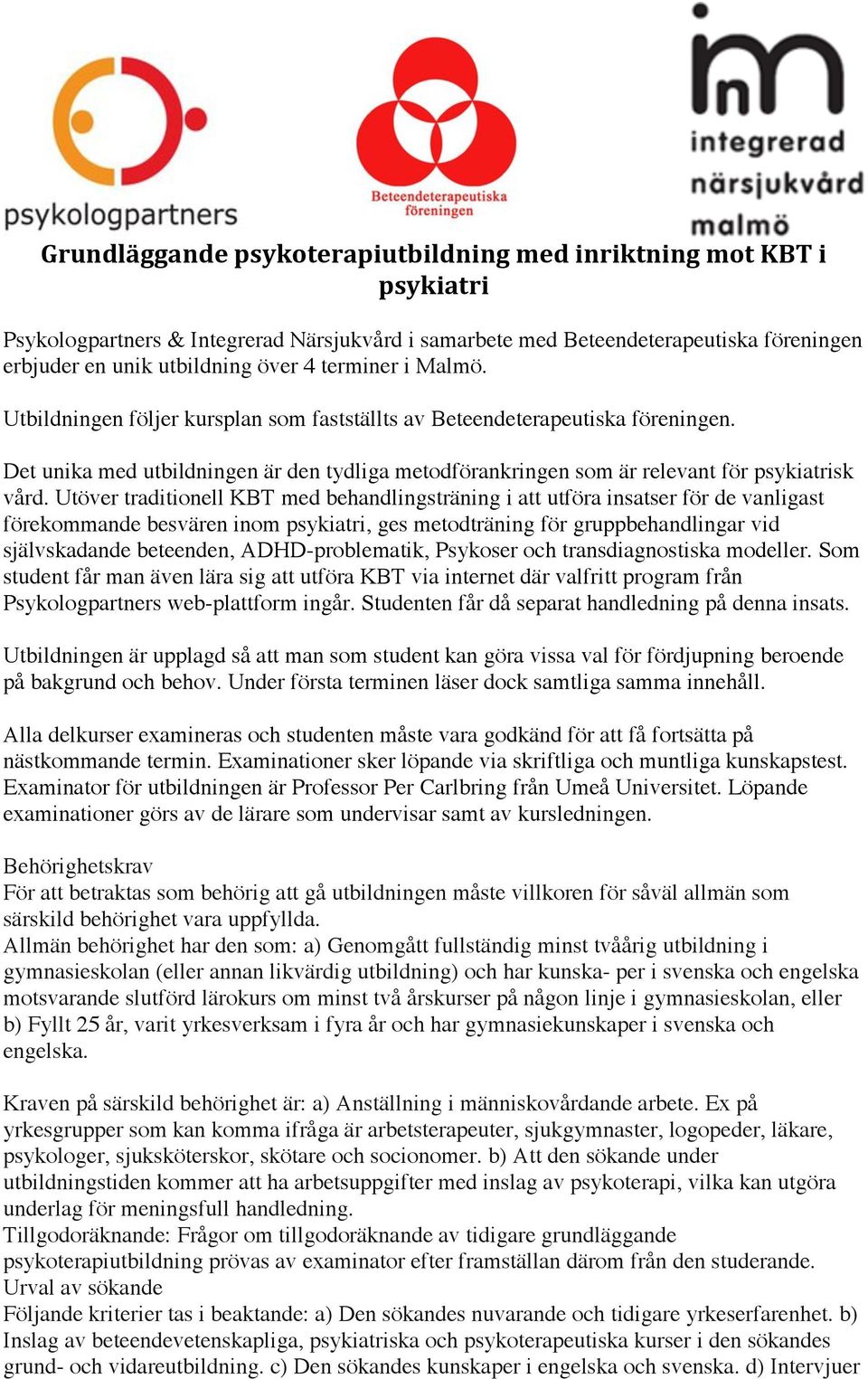 Utöver traditionell KBT med behandlingsträning i att utföra insatser för de vanligast förekommande besvären inom psykiatri, ges metodträning för gruppbehandlingar vid självskadande beteenden,