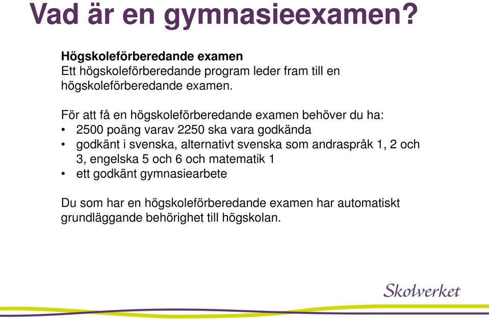 För att få en högskoleförberedande examen behöver du ha: 2500 poäng varav 2250 ska vara godkända godkänt i