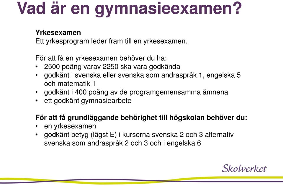 1, engelska 5 och matematik 1 godkänt i 400 poäng av de programgemensamma ämnena ett godkänt gymnasiearbete För att få