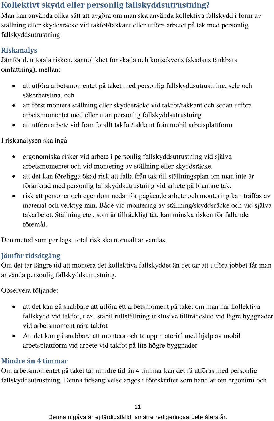 Riskanalys Jämför den totala risken, sannolikhet för skada och konsekvens (skadans tänkbara omfattning), mellan: att utföra arbetsmomentet på taket med personlig fallskyddsutrustning, sele och